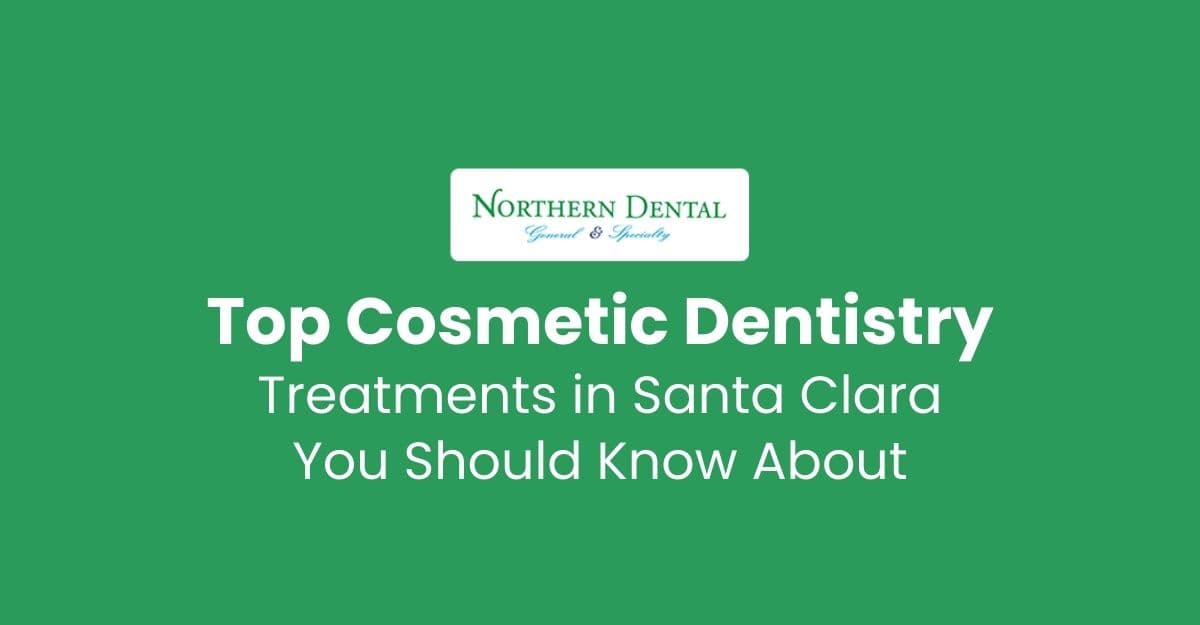 Top Cosmetic Dentistry Treatments in Santa Clara You Should Know About