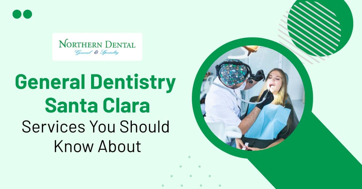 General Dentistry in Santa Clara: Services You Should Know About