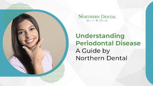 Understanding Periodontal Disease: A Guide by Northern Dental